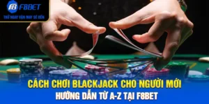 Cách Chơi Blackjack Cho Người Mới: Hướng Dẫn Từ A-Z Tại F8BET