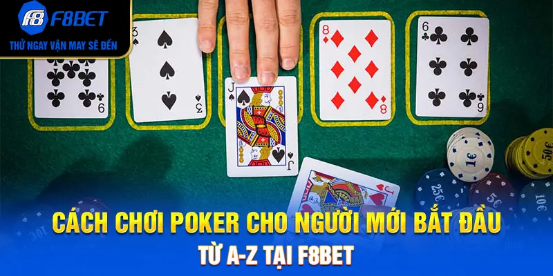 Cách Chơi Poker Cho Người Mới Bắt Đầu Từ A-Z Tại F8BET