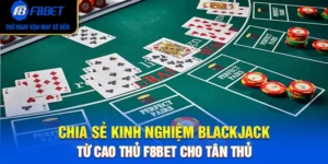 Chia Sẻ Kinh Nghiệm Blackjack Từ Cao Thủ F8BET Cho Tân Thủ